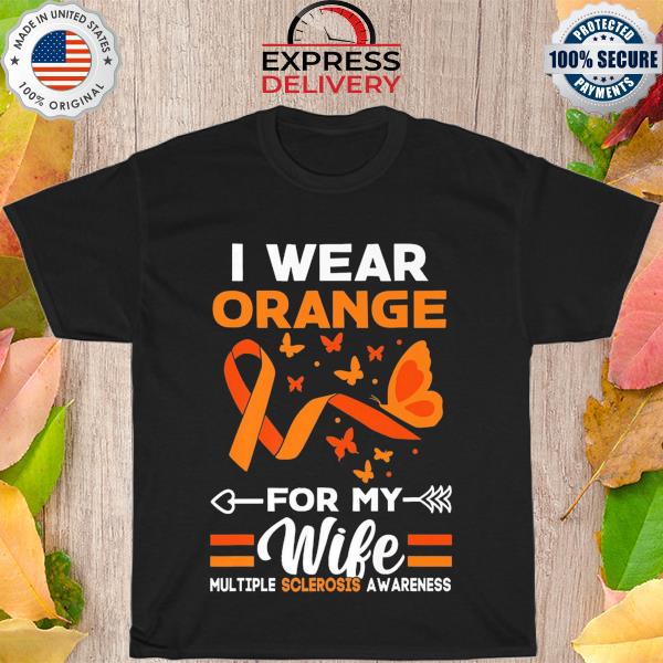 I wear orange for my wife multiple sclerosis awareness shirt