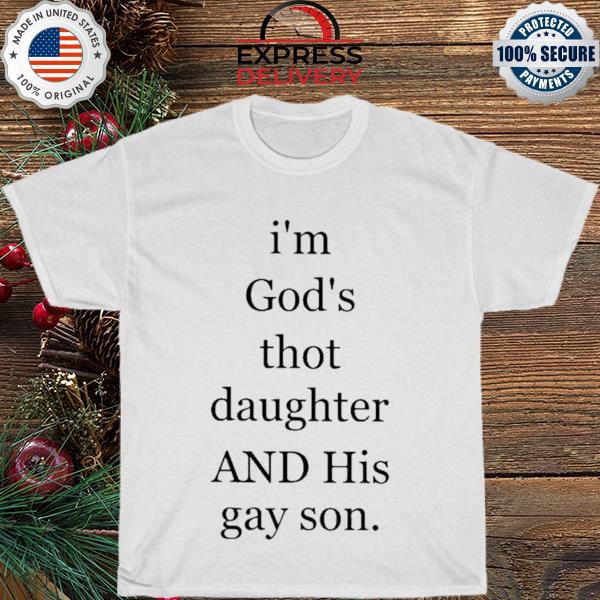 I'm God's Thot Daughter And His Gay Son shirt