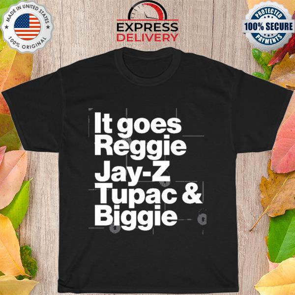 It goes reggie jay z tupac and biggie shirt
