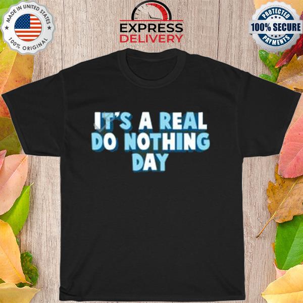 It’s A Real Do Nothing Day shirt