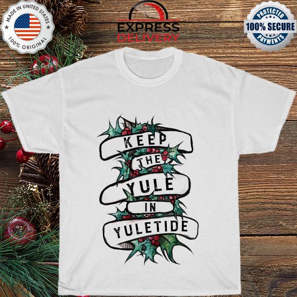 Keep the yule in yuletide shirt