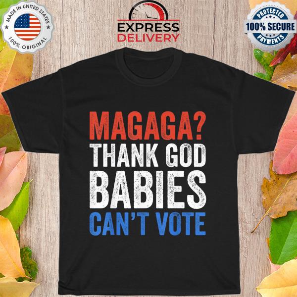 Magaga thank god babies can't vote Trump 2024 shirt