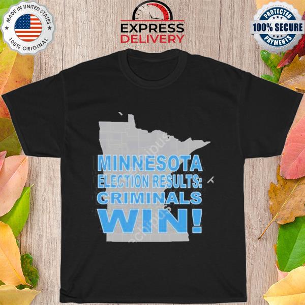 Minnesota election results criminals win shirt