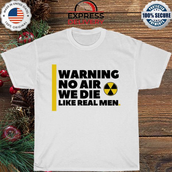 No air we die like real men trending shirt