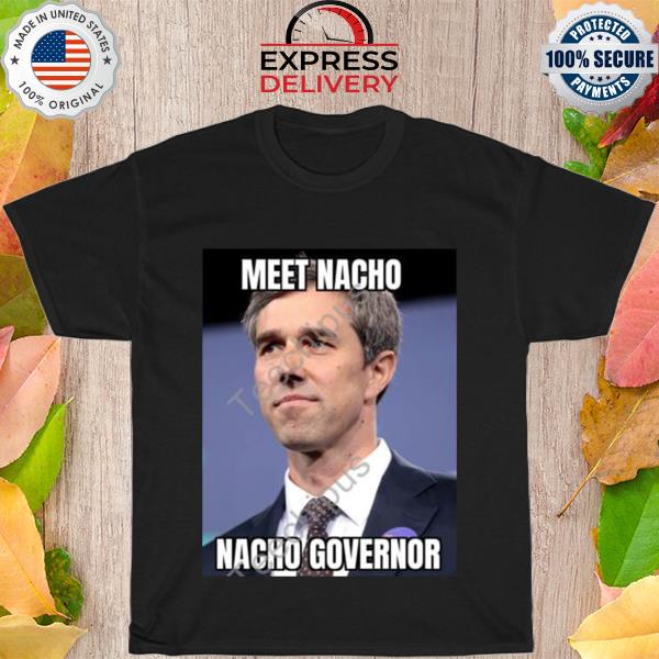Official Beto o'rourke meet nacho nacho governor shirt
