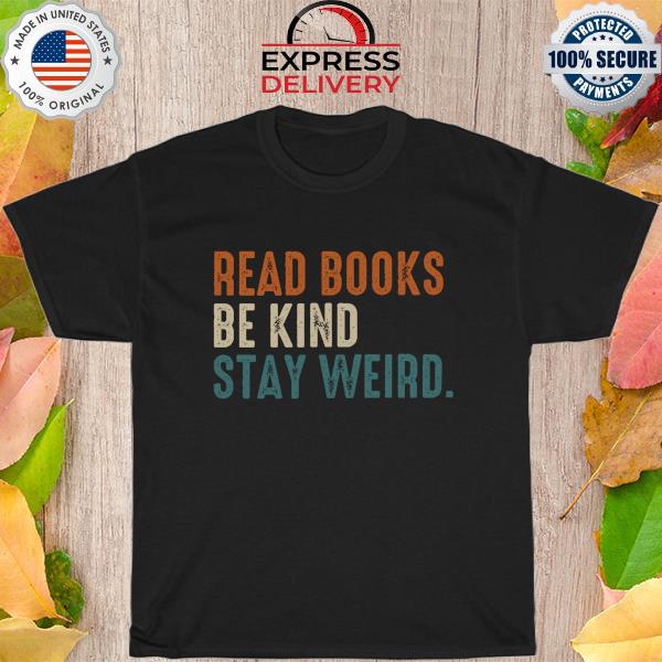 Read books be kind stay weird shirt
