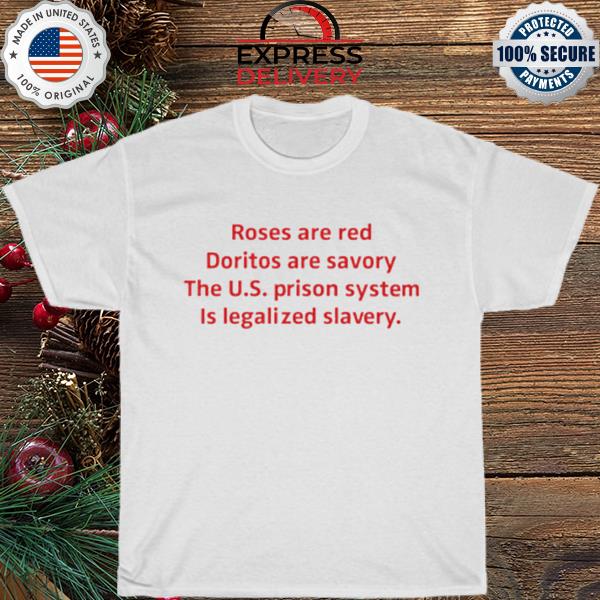 Roses are red doritos are savory the US prison system Is legalized slavery shirt