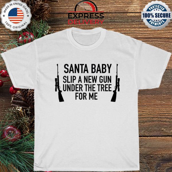 Santa baby slip a new gun for me Christmas sweater