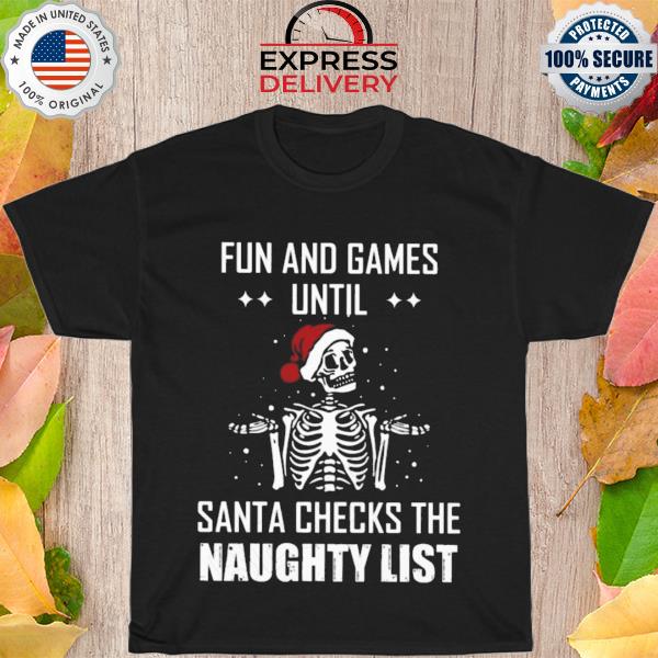 Santa Skeleton fun and games until santa checks the naughty list reindeer sweater