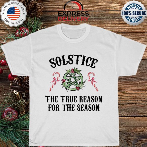 Solstice the true reason for the season shirt