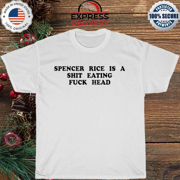 Spencer Rice Is A Shit Eating Fuck Head shirt