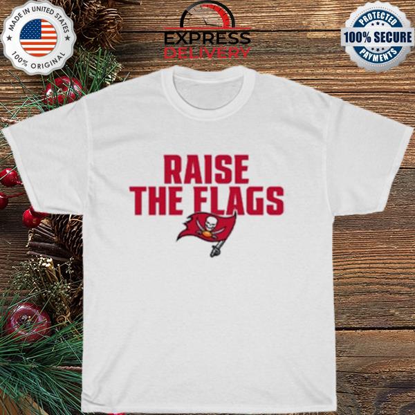 Tampa Bay Buccaneers raise the flags shirt