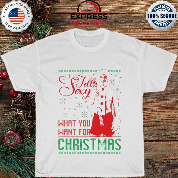 Tell sexy what you want for ugly Christmas sweater