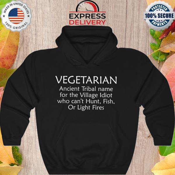 Vegetarian ancient tribal name for the village idiot who can't hunt fish or light fires s Hoodie