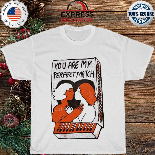 You are my perfect match shirt