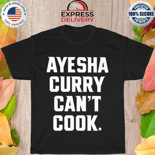 Ayesha curry can't cook shirt
