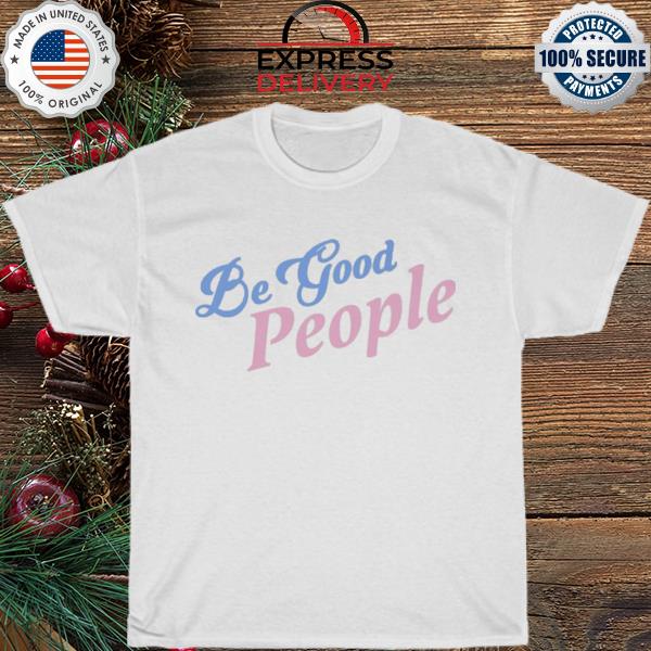 Be good people shirt
