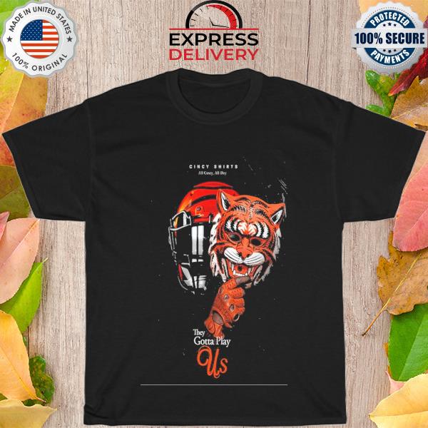 Bengals they gotta play us poster shirt