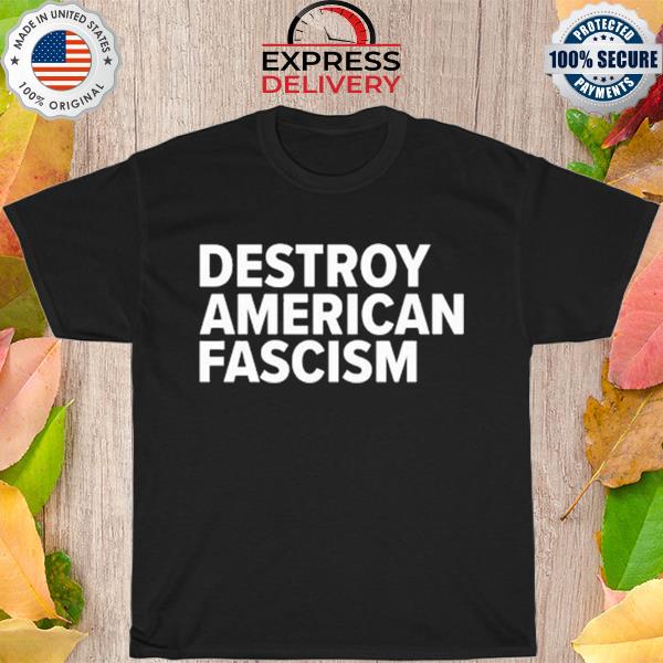 Destroy american fascism shirt