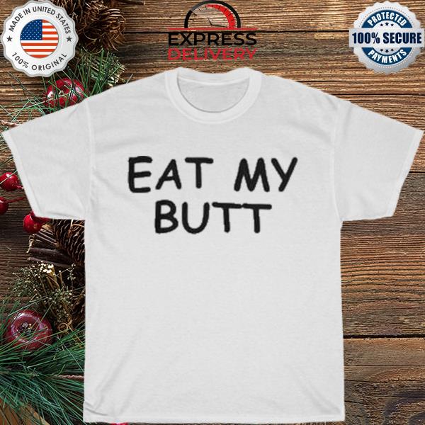 Eat my butt shirt