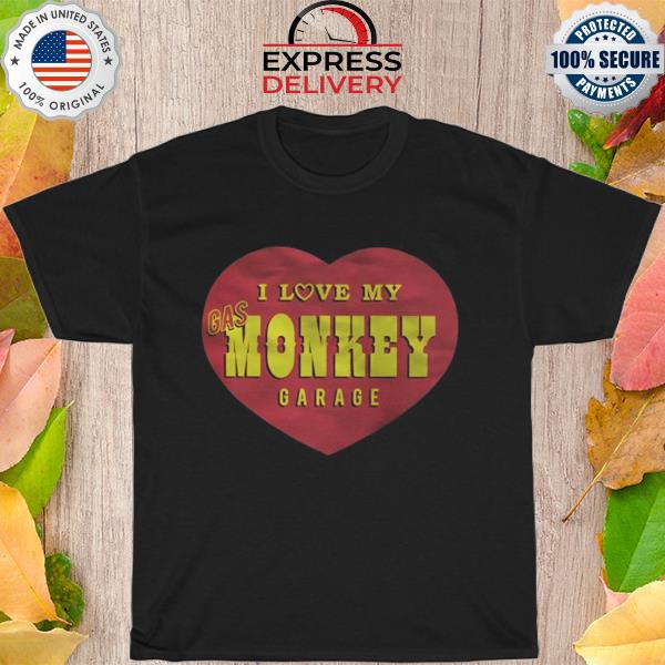 Gas monkey I love my monkey garage shirt