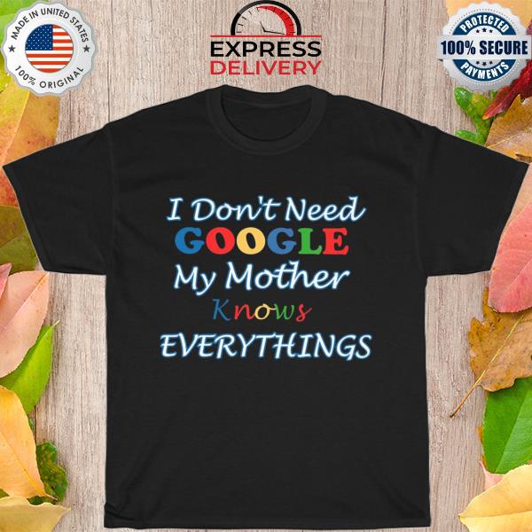 I don't need google my mother knows everything essential 2022 shirt