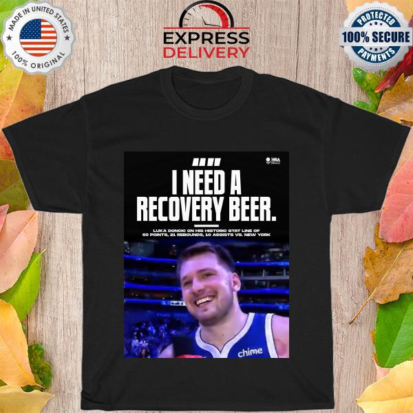 I need a recovery beer Luka Doncic 60 21 1 shirt