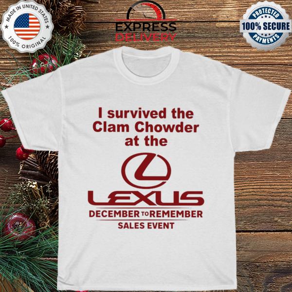 I survived the clam chowder at the lexus december to remember sales event shirt