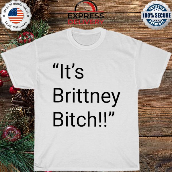 It's brittney bitch shirt