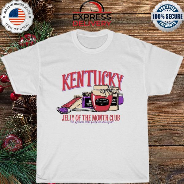 Kentucky jelly of the month club the gìt that kếp giving the ưhole year shirt