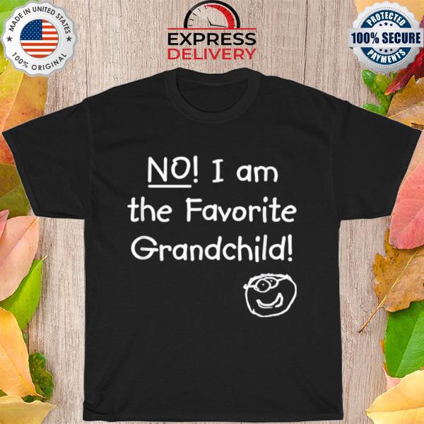 No I Am The Favorite Grandchild Shirt