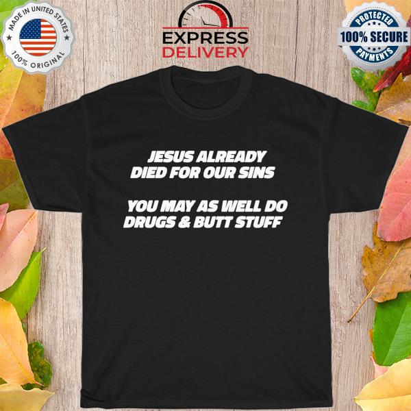 Official Jesus already died for our sins shirt