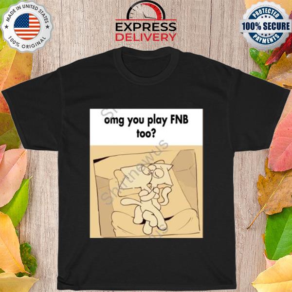 Official omg you play fnb too shirt