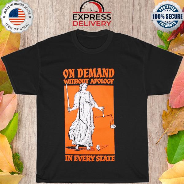 On demand without apology in every state shirt