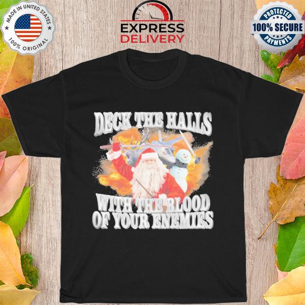 Santa Claus Deck the halls with the blood of your enemies shirt