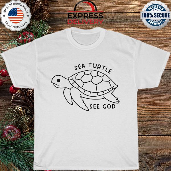 Sea turtle see god shirt