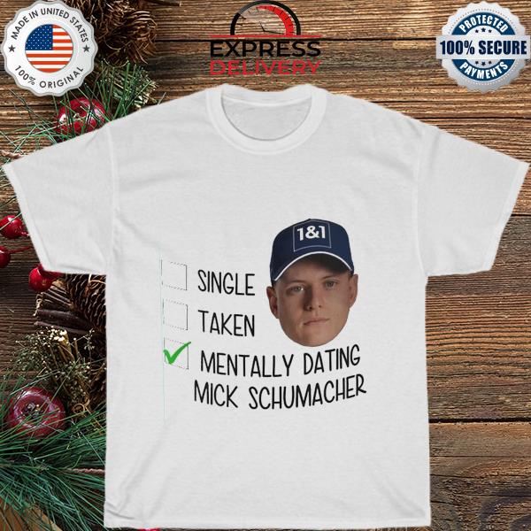 Single Taken mentally dating mick schumacher shirt
