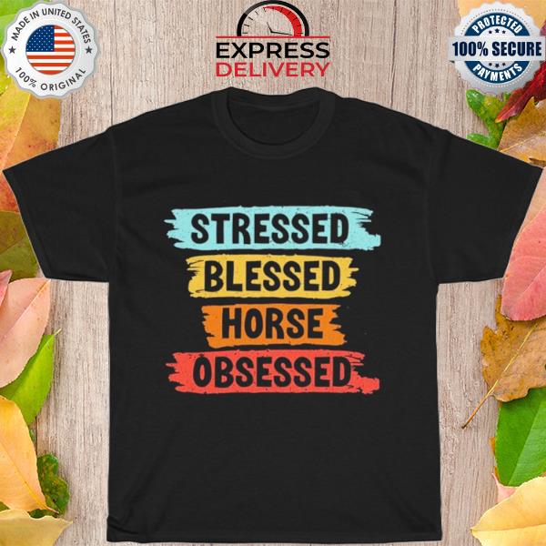 Stressed blessed horse obsessed shirt
