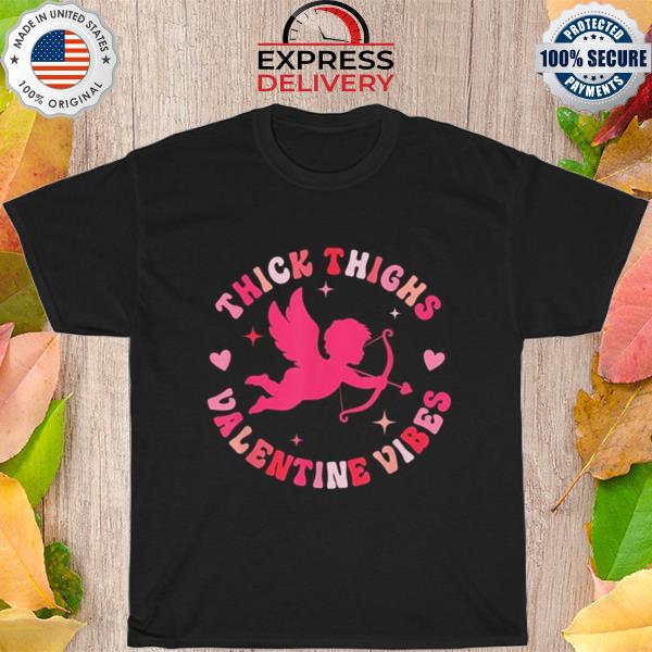 Thick thighs and valentine vibes cupid valentines day shirt