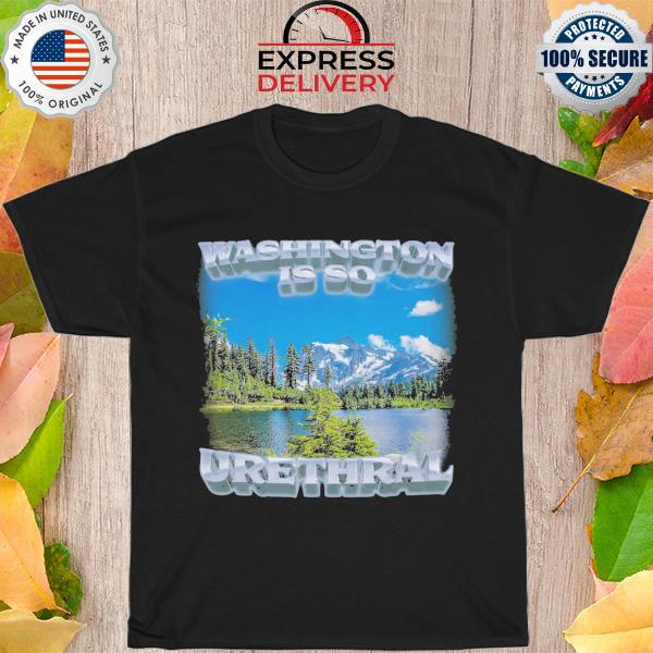Washington is so urethral shirt