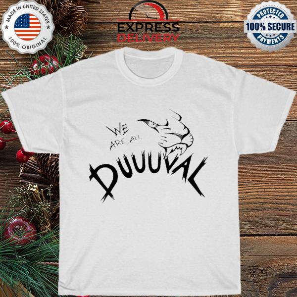 We are all duuuval 2023 shirt