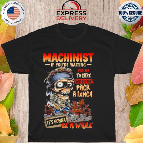Zombie Machinist If You’re Waiting For Me To Care Shirt