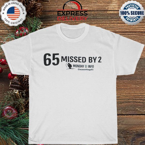 65 missed by 2 monday q info shirt