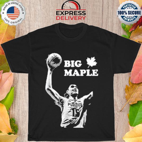 Big maple he ain't just tall eh shirt