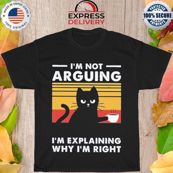 Black cat I'm not arguing I'm explaining why I'm right vintage shirt