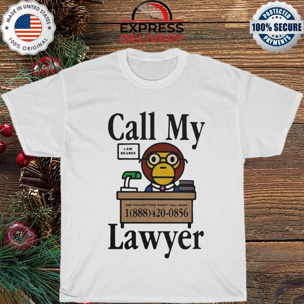 Call my lawyer law degree are you getting sued call now shirt