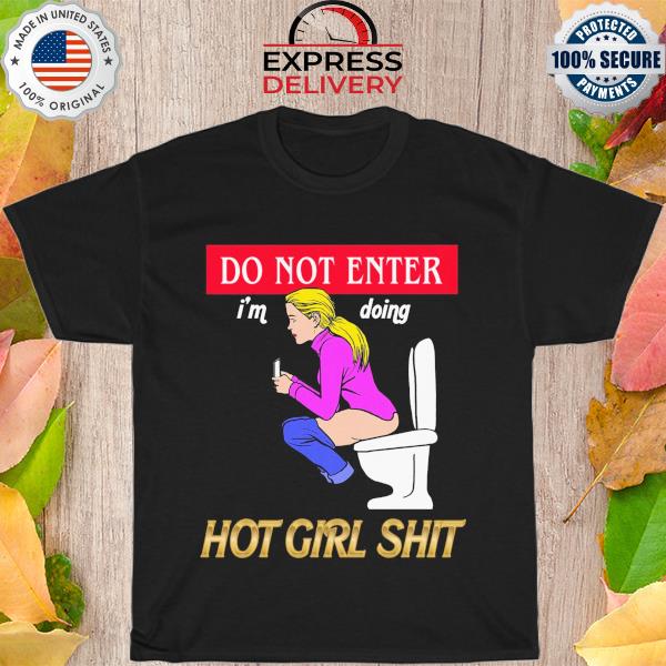 Do not enter hot girl shit shirt