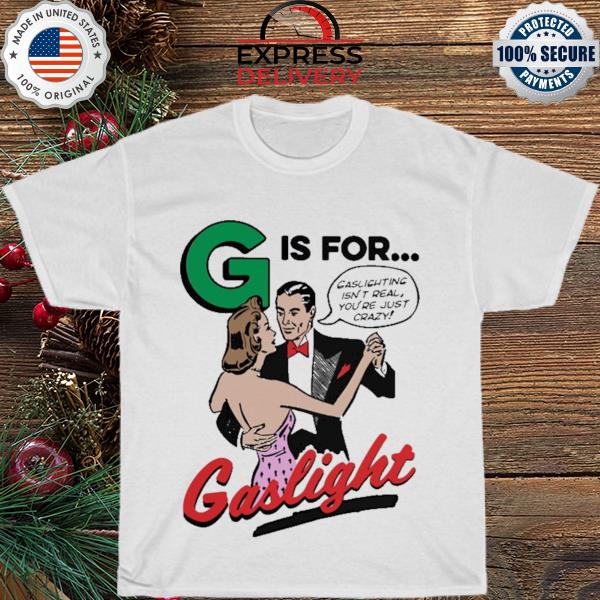 G is for gaslight shirt