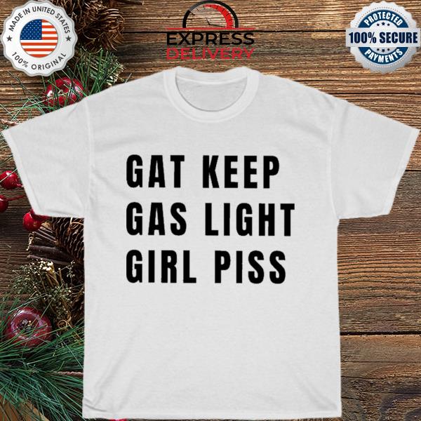 Gat keep gas light girl piss shirt