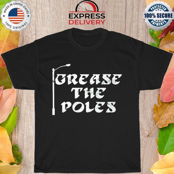 Grease the poles shirt